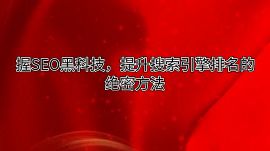 握SEO黑科技，提升搜索引擎排名的絕密方法