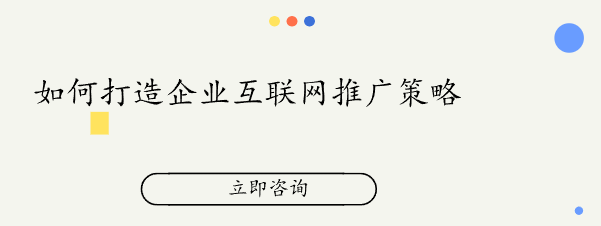 如何打造企業(yè)互聯(lián)網(wǎng)推廣策略