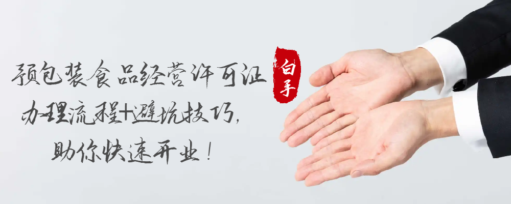 預(yù)包裝食品經(jīng)營許可證辦理流程+避坑技巧，助你快速開業(yè)！